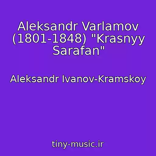 کاور آهنگ Aleksandr Varlamov (1801-1848) "Krasnyy Sarafan" از Aleksandr Ivanov-Kramskoy