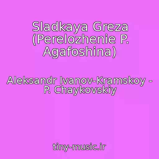 کاور آهنگ Sladkaya Greza (Perelozhenie P. Agafoshina) از Aleksandr Ivanov-Kramskoy - P. Chaykovskiy