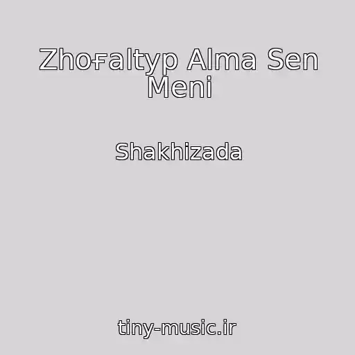 کاور آهنگ Zhoғaltyp Alma Sen Menі از Shakhizada