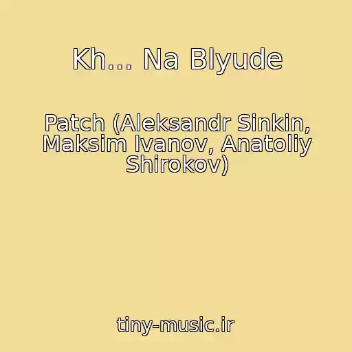 کاور آهنگ Kh... Na Blyude از Patch (Aleksandr Sinkin, Maksim Ivanov, Anatoliy Shirokov)