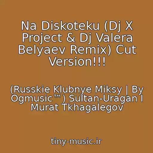 کاور آهنگ Na Diskoteku (Dj X Project & Dj Valera Belyaev Remix) Cut Version!!! از (Russkie Klubnye Miksy | By Ogmusic™) Sultan-Uragan I Murat Tkhagalegov