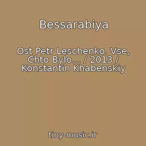 کاور آهنگ Bessarabiya از Ost Petr Leschenko. Vse, Chto Bylo… / 2013 / Konstantin Khabenskiy