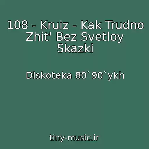 کاور آهنگ 108 - Kruiz - Kak Trudno Zhit' Bez Svetloy Skazki از Diskoteka 80`90`ykh