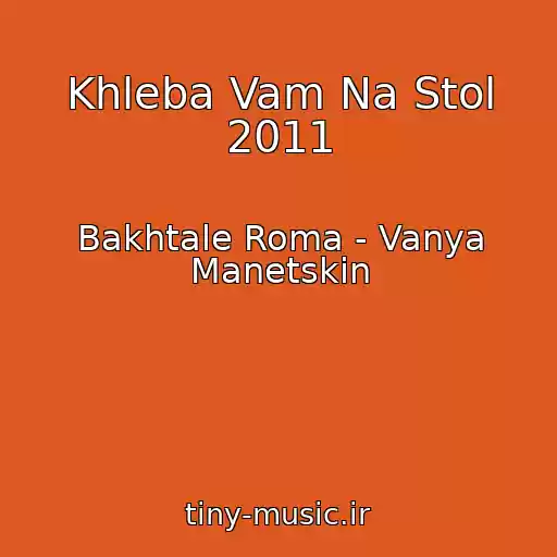 کاور آهنگ Khleba Vam Na Stol 2011 از Bakhtale Roma - Vanya Manetskin