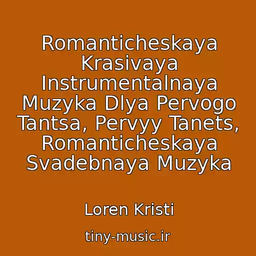 کاور آهنگ Romanticheskaya Krasivaya Instrumentalnaya Muzyka Dlya Pervogo Tantsa, Pervyy Tanets, Romanticheskaya Svadebnaya Muzyka از Loren Kristi