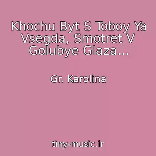 کاور آهنگ Khochu Byt S Toboy Ya Vsegda, Smotret V Golubye Glaza... از Gr. Karolina
