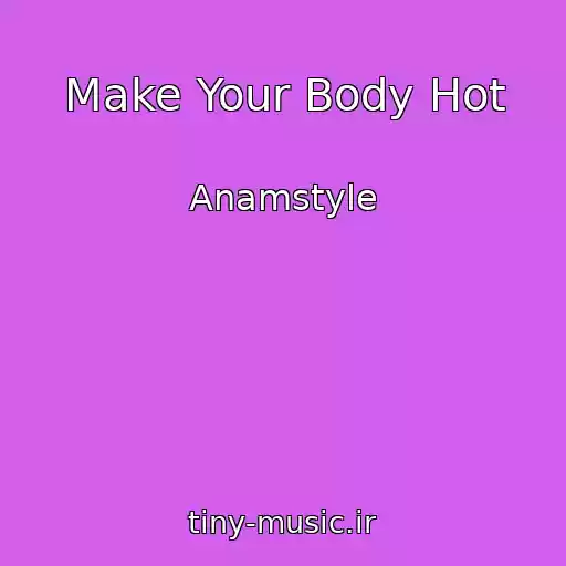 کاور آهنگ Make Your Body Hot از Anamstyle