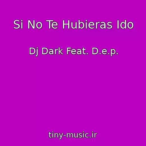 کاور آهنگ Si No Te Hubieras Ido از Dj Dark Feat. D.e.p.