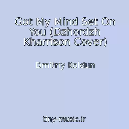 کاور آهنگ Got My Mind Set On You (Dzhordzh Kharrison Cover) از Dmitriy Koldun