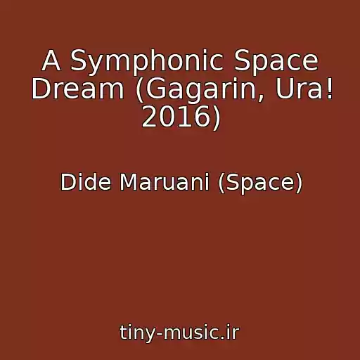 کاور آهنگ A Symphonic Space Dream (Gagarin, Ura! 2016) از Dide Maruani (Space)