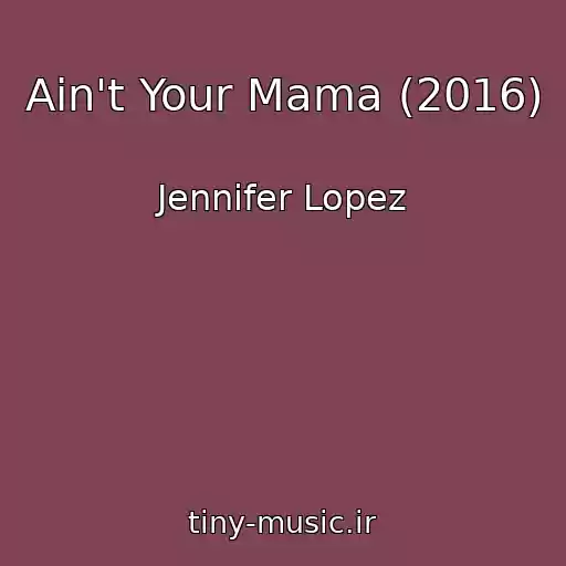 کاور آهنگ Ain't Your Mama (2016) از Jennifer Lopez