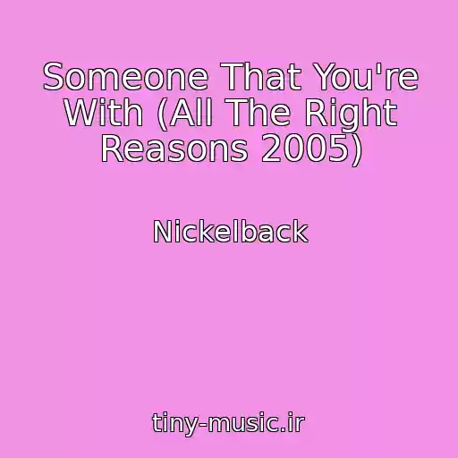 کاور آهنگ Someone That You're With (All The Right Reasons 2005) از Nickelback