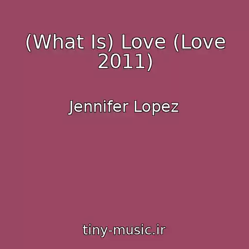 کاور آهنگ (What Is) Love (Love 2011) از Jennifer Lopez