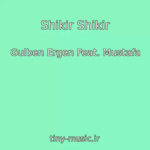 کاور آهنگ Shikir Shikir از Gulben Ergen Feat. Mustafa