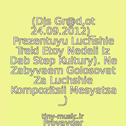 کاور آهنگ (Djs Gr@d,ot 24.09.2012)_ Prezentuyu Luchshie Treki Etoy Nedeli Iz Dab Step Kultury). Ne Zabyvaem Golosovat Za Luchshie Kompozitsii Mesyatsa _) از Provayder Music~131_3~Best Dub Step 2012!presentation Melody