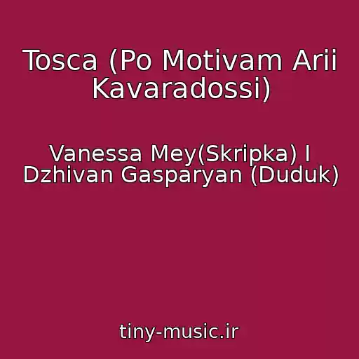 کاور آهنگ Tosca (Po Motivam Arii Kavaradossi) از Vanessa Mey(Skripka) I Dzhivan Gasparyan (Duduk)