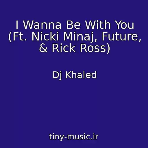 کاور آهنگ I Wanna Be With You (Ft. Nicki Minaj, Future, & Rick Ross) از Dj Khaled
