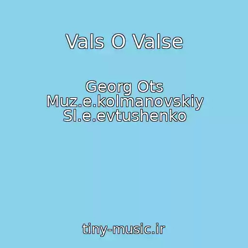 کاور آهنگ Vals O Valse از Georg Ots Muz.e.kolmanovskiy Sl.e.evtushenko