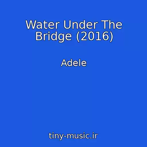 کاور آهنگ Water Under The Bridge (2016) از Adele