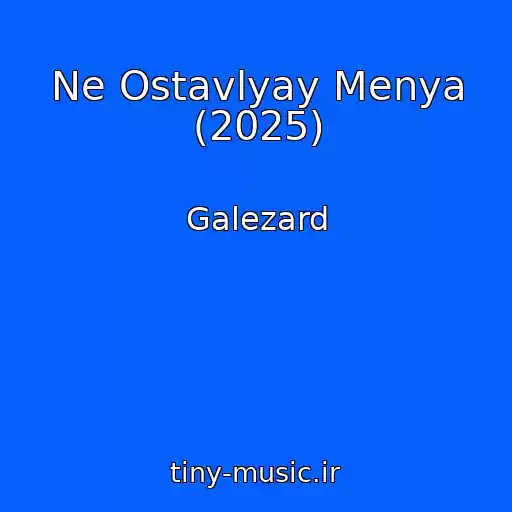 کاور آهنگ Ne Ostavlyay Menya (2025) از Galezard