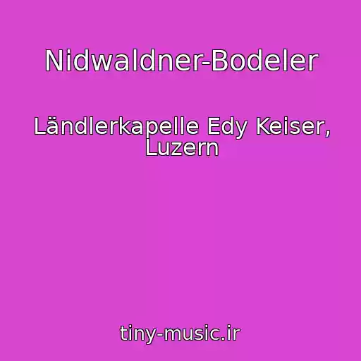 کاور آهنگ Nidwaldner-Bodeler از Ländlerkapelle Edy Keiser, Luzern