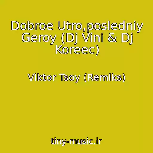 کاور آهنگ Dobroe Utro,posledniy Geroy (Dj Vini & Dj Koreec) از Viktor Tsoy (Remiks)