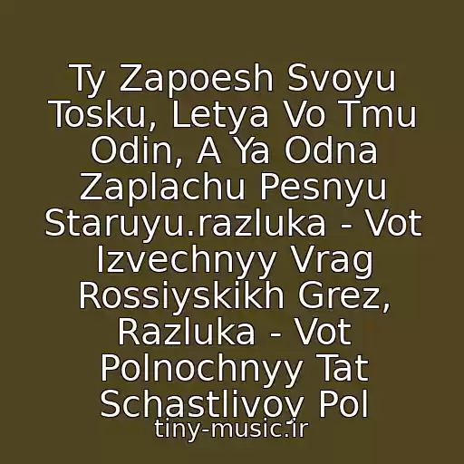 کاور آهنگ Ty Zapoesh Svoyu Tosku, Letya Vo Tmu Odin, A Ya Odna Zaplachu Pesnyu Staruyu.razluka - Vot Izvechnyy Vrag Rossiyskikh Grez, Razluka - Vot Polnochnyy Tat Schastlivoy Pol از Razluka