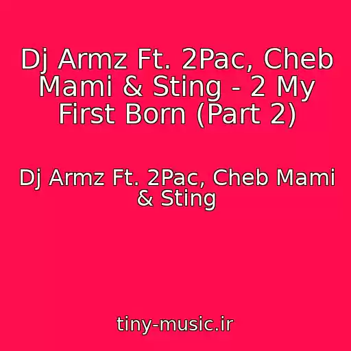 کاور آهنگ Dj Armz Ft. 2Pac, Cheb Mami & Sting - 2 My First Born (Part 2) از Dj Armz Ft. 2Pac, Cheb Mami & Sting