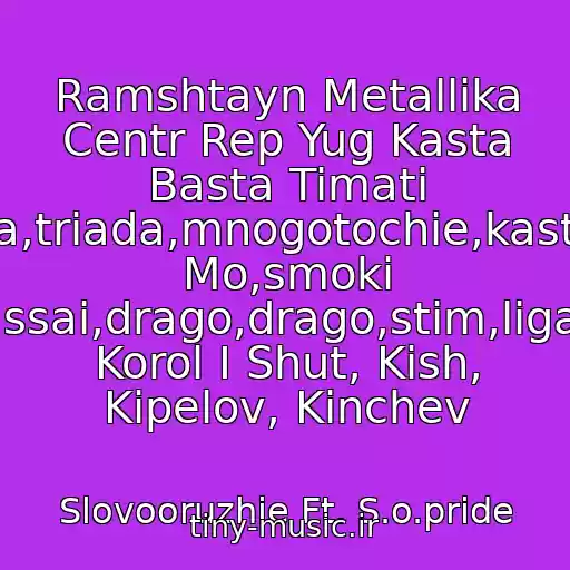کاور آهنگ Ramshtayn Metallika Centr Rep Yug Kasta Basta Timati Ls,syava,triada,mnogotochie,kasta,smoki Mo,smoki Mo,krek,krec,assai,drago,drago,stim,ligalayz,bumboks, Korol I Shut, Kish, Kipelov, Kinchev از Slovooruzhie Ft. S.o.pride