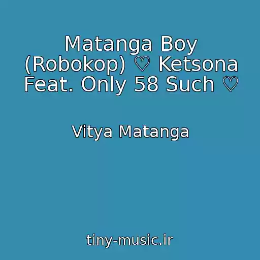 کاور آهنگ Matanga Boy (Robokop) ♡ Ketsona Feat. Only 58 Such ♡ از Vitya Matanga
