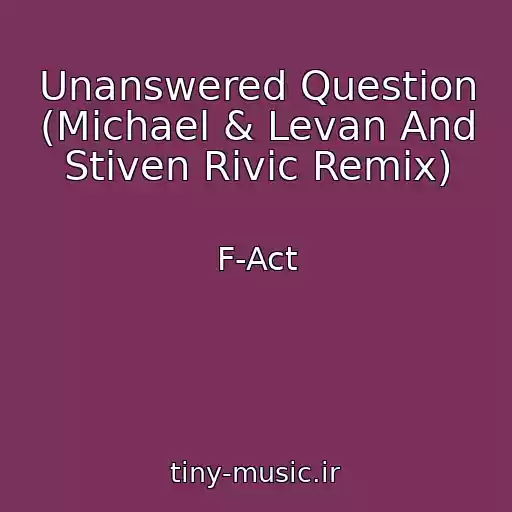 کاور آهنگ Unanswered Question (Michael & Levan And Stiven Rivic Remix) از F-Act