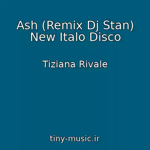 کاور آهنگ Ash (Remix Dj Stan) New Italo Disco از Tiziana Rivale