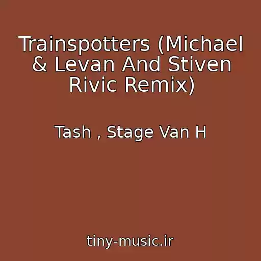 کاور آهنگ Trainspotters (Michael & Levan And Stiven Rivic Remix) از Tash , Stage Van H