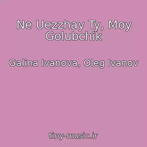 کاور آهنگ Ne Uezzhay Ty, Moy Golubchik از Galina Ivanova, Oleg Ivanov