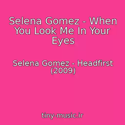 کاور آهنگ Selena Gomez - When You Look Me In Your Eyes از Selena Gomez - Headfirst (2009)