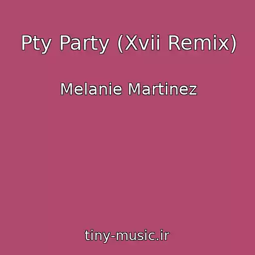 کاور آهنگ Pty Party (Xvii Remix) از Melanie Martinez