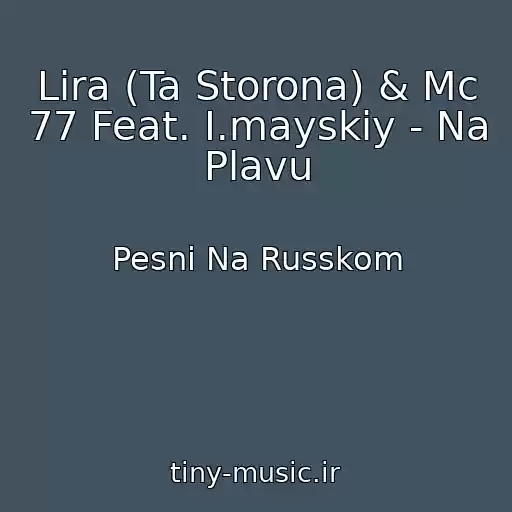 کاور آهنگ Lira (Ta Storona) & Mc 77 Feat. I.mayskiy - Na Plavu از Pesni Na Russkom