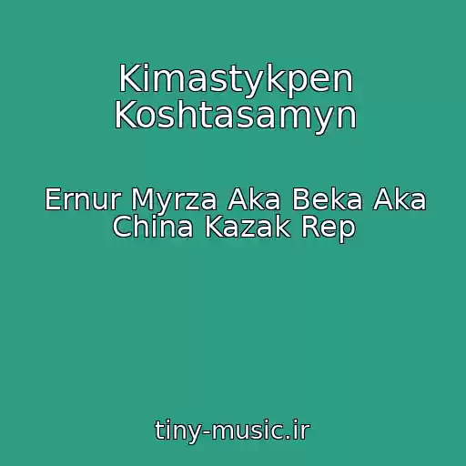کاور آهنگ Kimastykpen Koshtasamyn از Ernur Myrza Aka Beka Aka China Kazak Rep
