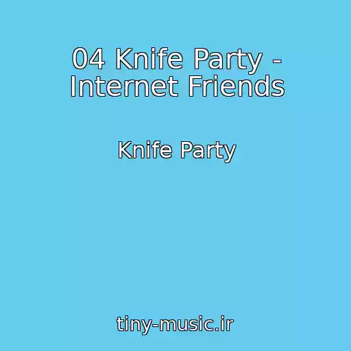 کاور آهنگ 04 Knife Party - Internet Friends از Knife Party