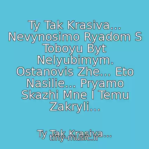 کاور آهنگ Ty Tak Krasiva... Nevynosimo Ryadom S Toboyu Byt Nelyubimym. Ostanovis Zhe... Eto Nasilie... Pryamo Skazhi Mne I Temu Zakryli... از Ty Tak Krasiva...