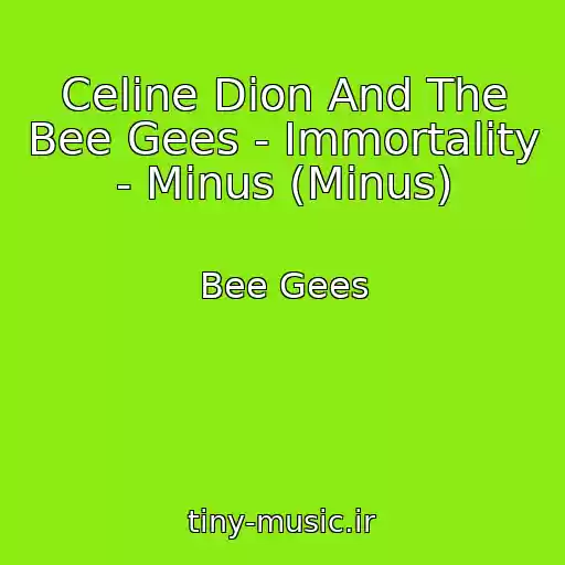 کاور آهنگ Celine Dion And The Bee Gees - Immortality - Minus (Minus) از Bee Gees