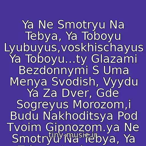 کاور آهنگ Ya Ne Smotryu Na Tebya, Ya Toboyu Lyubuyus,voskhischayus Ya Toboyu...ty Glazami Bezdonnymi S Uma Menya Svodish, Vyydu Ya Za Dver, Gde Sogreyus Morozom,i Budu Nakhoditsya Pod Tvoim Gipnozom.ya Ne Smotryu Na Tebya, Ya Toboyu Lyubuyus.... از Igra Slov