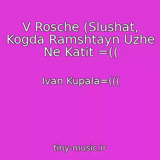 کاور آهنگ V Rosche (Slushat, Kogda Ramshtayn Uzhe Ne Katit =(( از Ivan Kupala=(((