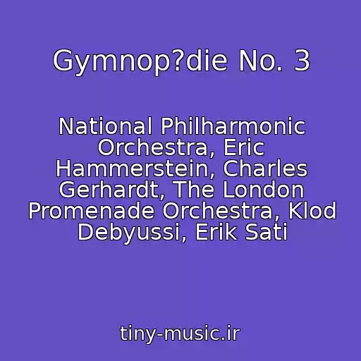کاور آهنگ Gymnop?die No. 3 از National Philharmonic Orchestra, Eric Hammerstein, Charles Gerhardt, The London Promenade Orchestra, Klod Debyussi, Erik Sati