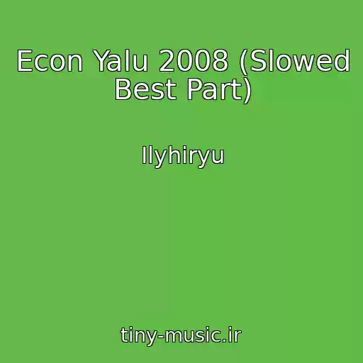 کاور آهنگ Econ Yalu 2008 (Slowed Best Part) از Ilyhiryu