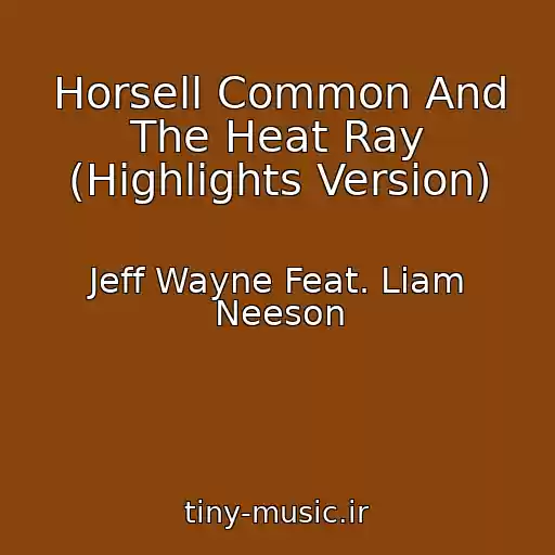کاور آهنگ Horsell Common And The Heat Ray (Highlights Version) از Jeff Wayne Feat. Liam Neeson