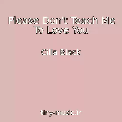کاور آهنگ Please Don't Teach Me To Love You از Cilla Black
