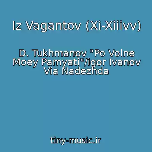 کاور آهنگ Iz Vagantov (Xi-Xiiivv) از D. Tukhmanov "Po Volne Moey Pamyati"/igor Ivanov Via Nadezhda
