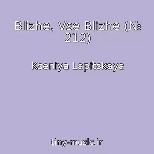 کاور آهنگ Blizhe, Vse Blizhe (№ 212) از Kseniya Lapitskaya