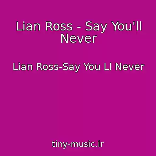 کاور آهنگ Lian Ross - Say You'll Never از Lian Ross-Say You Ll Never
